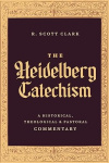 The Heidelberg Catechism - A Historical, Theological, and Pastoral Commentary